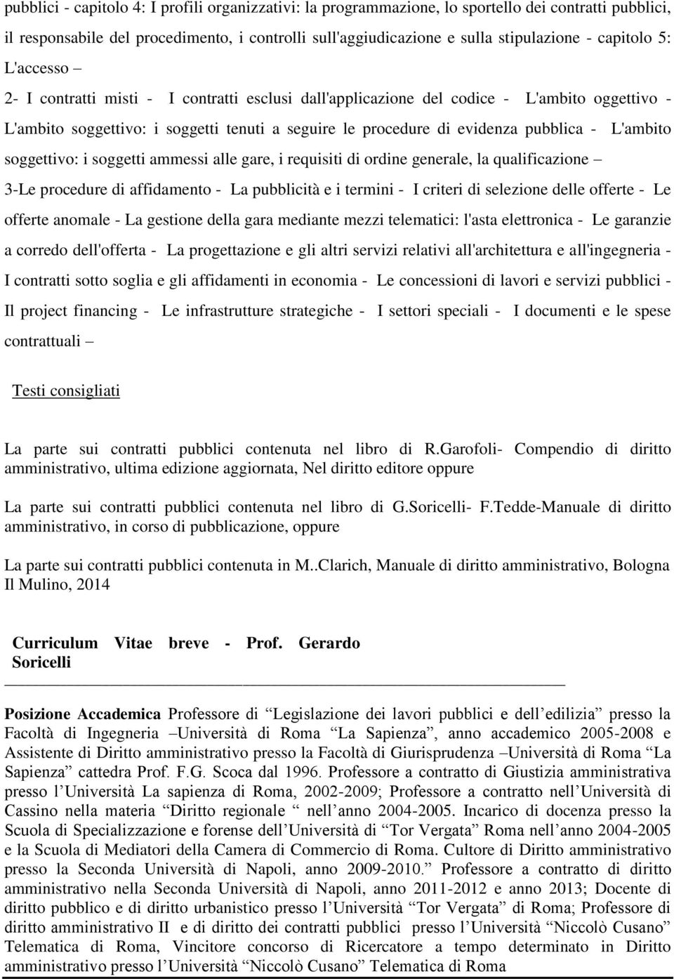 - L'ambito soggettivo: i soggetti ammessi alle gare, i requisiti di ordine generale, la qualificazione 3-Le procedure di affidamento - La pubblicità e i termini - I criteri di selezione delle offerte