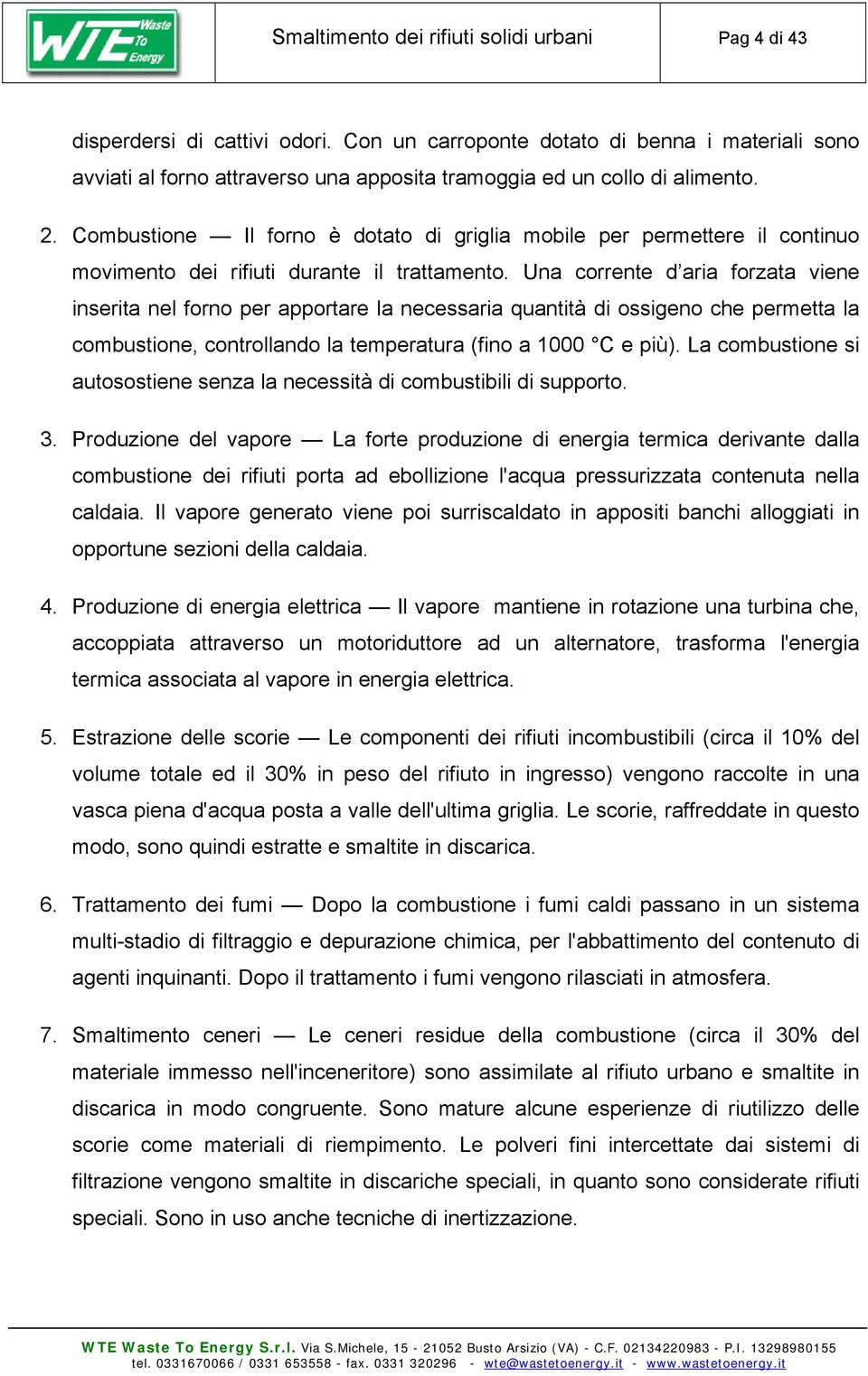 Combustione Il forno è dotato di griglia mobile per permettere il continuo movimento dei rifiuti durante il trattamento.