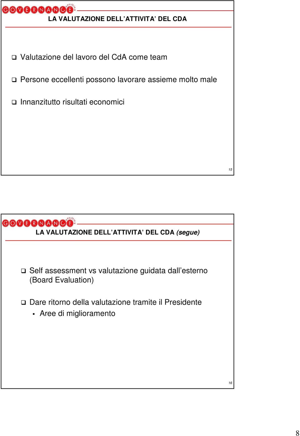 VALUTAZIONE DELL ATTIVITA DEL CDA (segue) Self assessment vs valutazione guidata dall