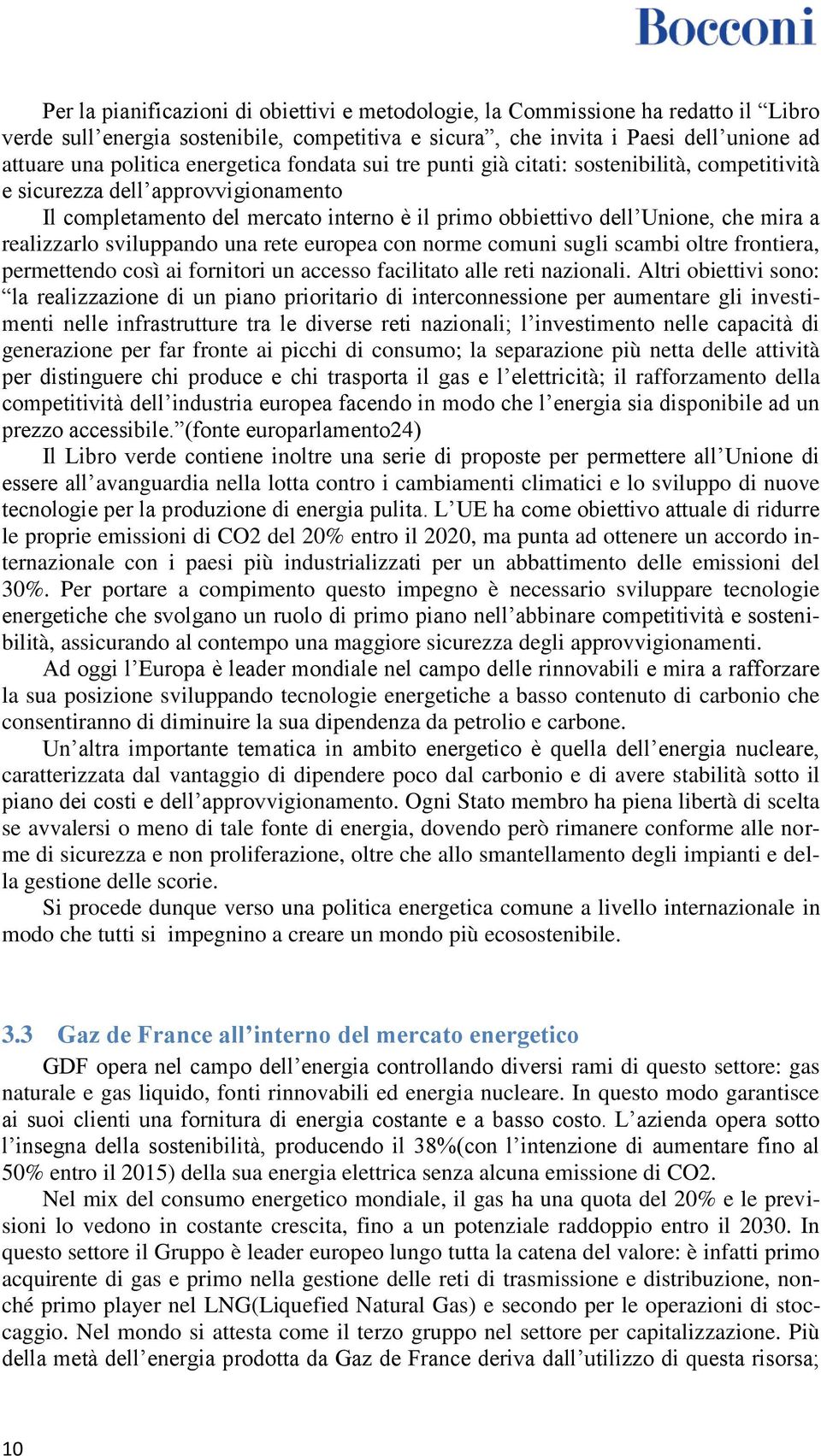 realizzarlo sviluppando una rete europea con norme comuni sugli scambi oltre frontiera, permettendo così ai fornitori un accesso facilitato alle reti nazionali.