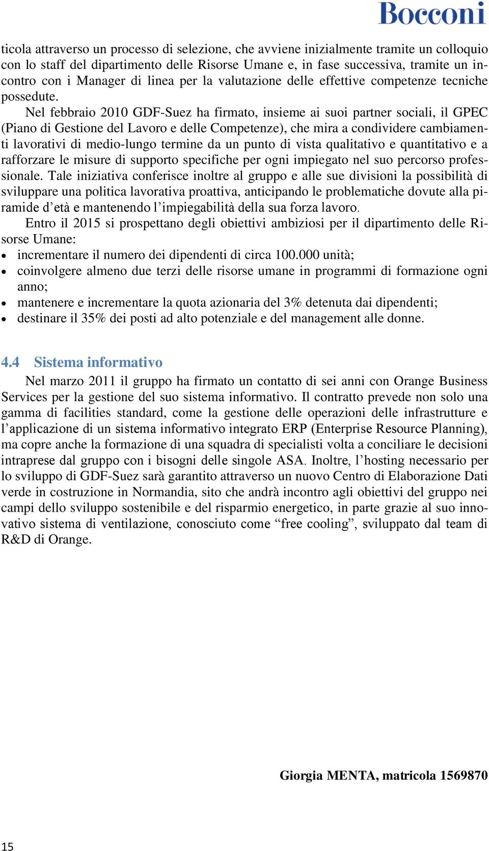 Nel febbraio 2010 GDF-Suez ha firmato, insieme ai suoi partner sociali, il GPEC (Piano di Gestione del Lavoro e delle Competenze), che mira a condividere cambiamenti lavorativi di medio-lungo termine