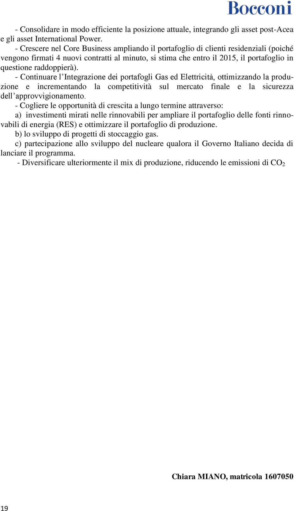 - Continuare l Integrazione dei portafogli Gas ed Elettricità, ottimizzando la produzione e incrementando la competitività sul mercato finale e la sicurezza dell approvvigionamento.