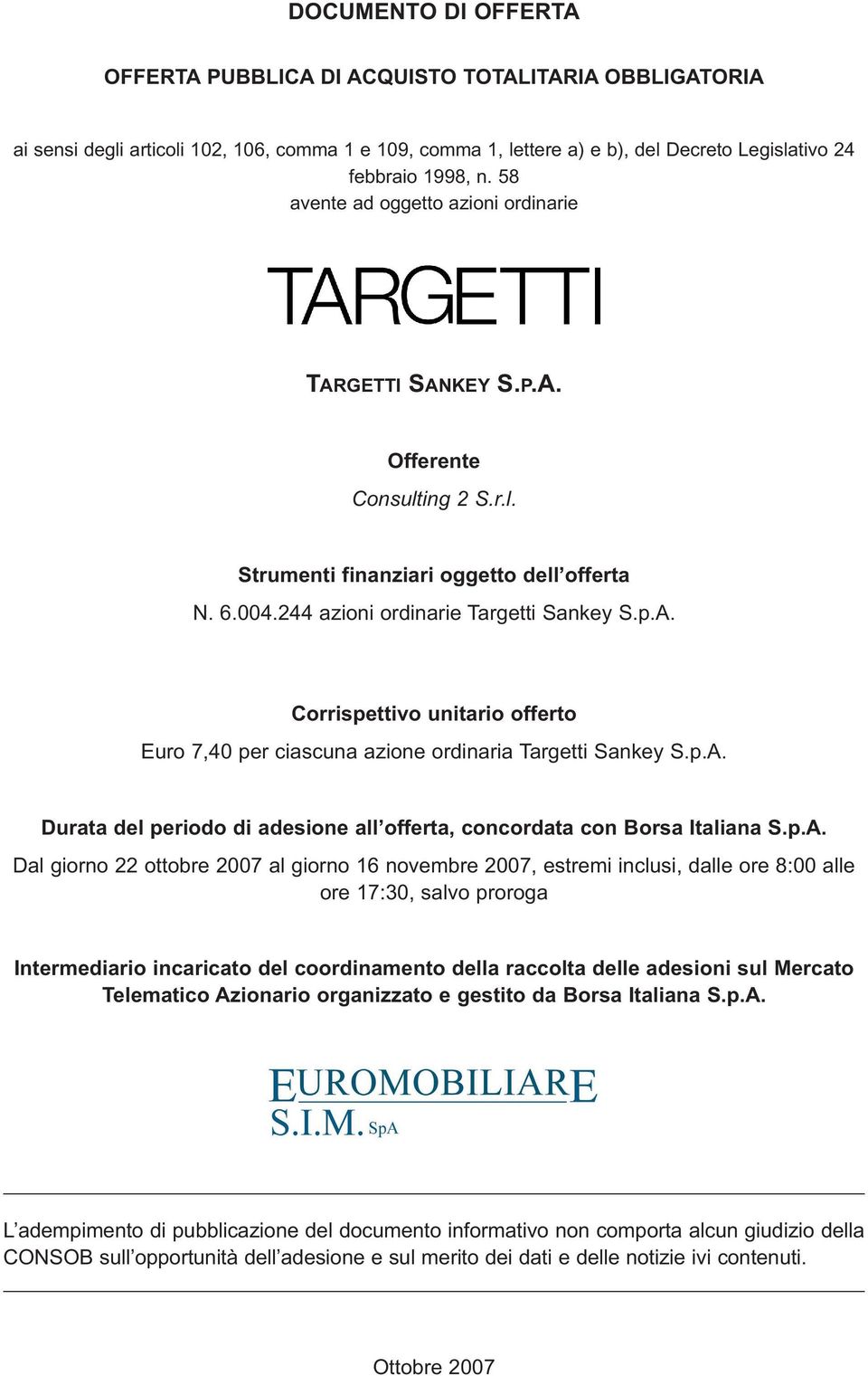 p.A. Durata del periodo di adesione all offerta, concordata con Borsa Italiana S.p.A. Dal giorno 22 ottobre 2007 al giorno 16 novembre 2007, estremi inclusi, dalle ore 8:00 alle ore 17:30, salvo