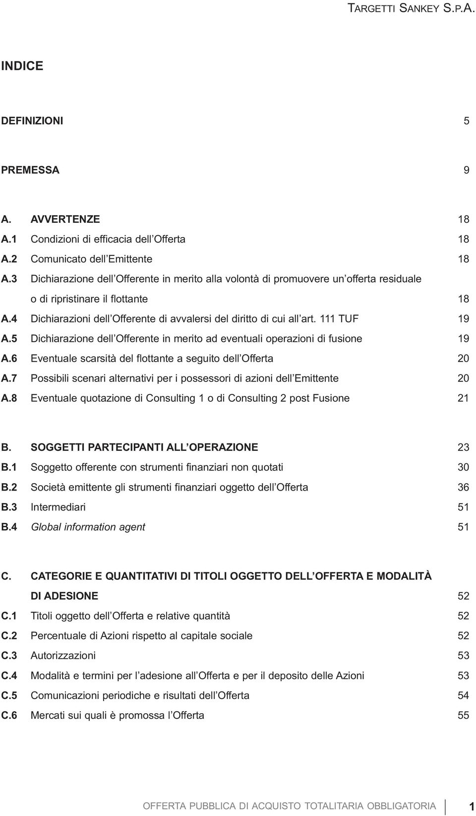 111 TUF 19 A.5 Dichiarazione dell Offerente in merito ad eventuali operazioni di fusione 19 A.6 Eventuale scarsità del flottante a seguito dell Offerta 20 A.