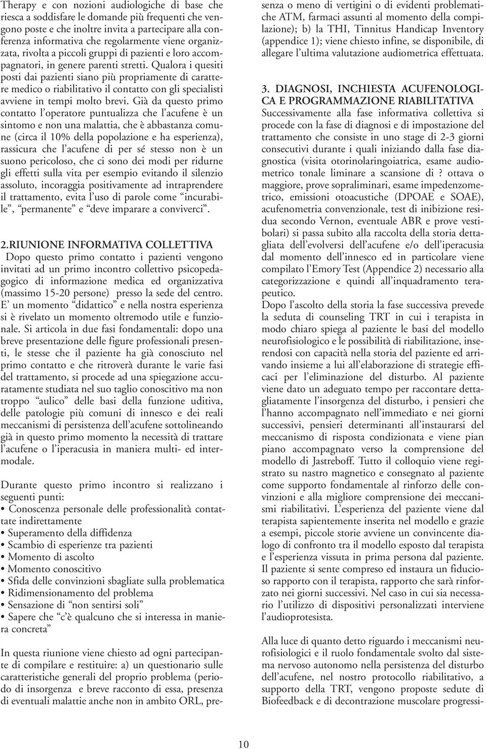 Qualora i quesiti posti dai pazienti siano più propriamente di carattere medico o riabilitativo il contatto con gli specialisti avviene in tempi molto brevi.