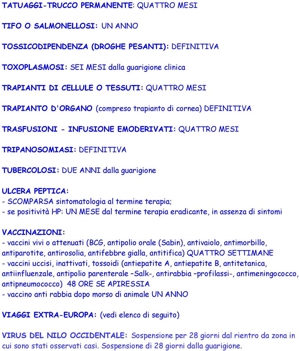 al termine terapia; - se positività HP: UN MESE dal termine terapia eradicante, in assenza di sintomi VACCINAZIONI: - vaccini vivi o attenuati (BCG, antipolio orale (Sabin), antivaiolo, antimorbillo,