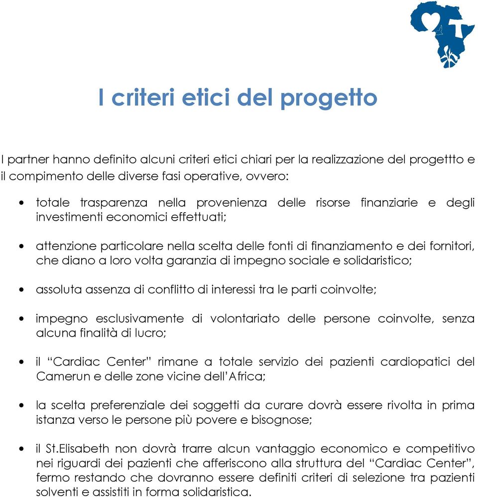 impegno sociale e solidaristico; assoluta assenza di conflitto di interessi tra le parti coinvolte; impegno esclusivamente di volontariato delle persone coinvolte, senza alcuna finalità di lucro; il