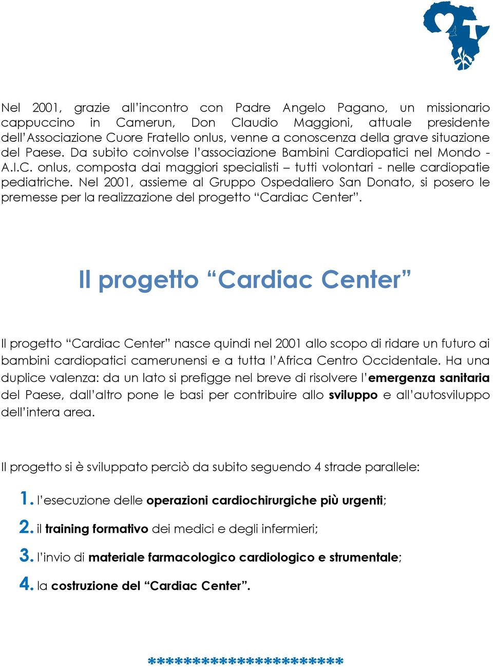 Nel 2001, assieme al Gruppo Ospedaliero San Donato, si posero le premesse per la realizzazione del progetto Cardiac Center.