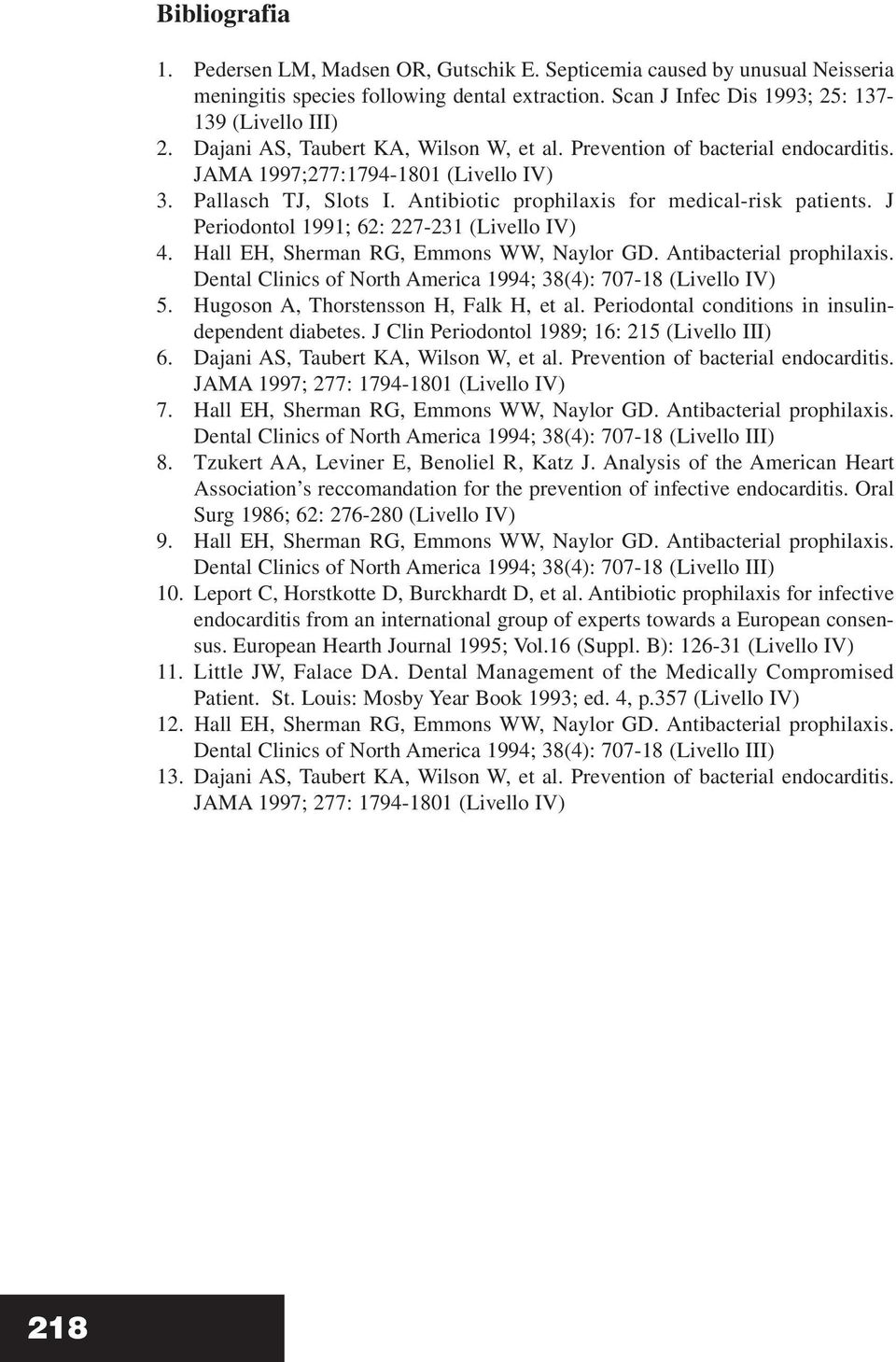 J Periodontol 1991; 62: 227-231 (Livello IV) 4. Hall EH, Sherman RG, Emmons WW, Naylor GD. Antibacterial prophilaxis. Dental Clinics of North America 1994; 38(4): 707-18 (Livello IV) 5.