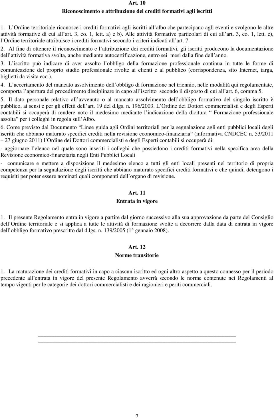 Alle attività formative particolari di cui all art. 3, co. 1, lett. c), l Ordine territoriale attribuisce i crediti formativi secondo i criteri indicati all art. 7. 2.