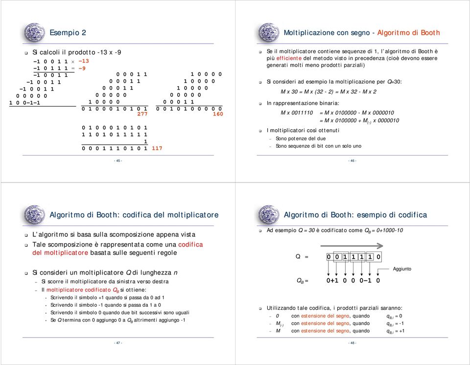 I moltplcator così ottenut Sono potenze del due Sono sequenze d bt con un solo uno - 45 - - 46 - Algortmo d Booth: : codfca del moltplcatore Algortmo d Booth: : esempo d codfca L algortmo s basa