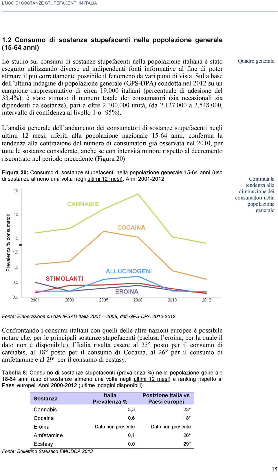 indipendenti fonti informative al fine di poter stimare il più correttamente possibile il fenomeno da vari punti di vista.