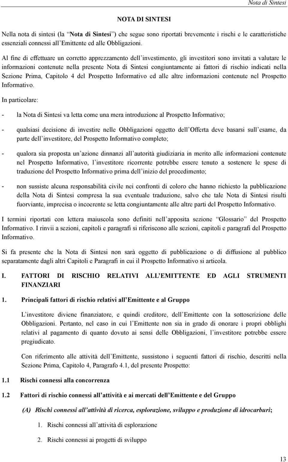 rischio indicati nella Sezione Prima, Capitolo 4 del Prospetto Informativo ed alle altre informazioni contenute nel Prospetto Informativo.