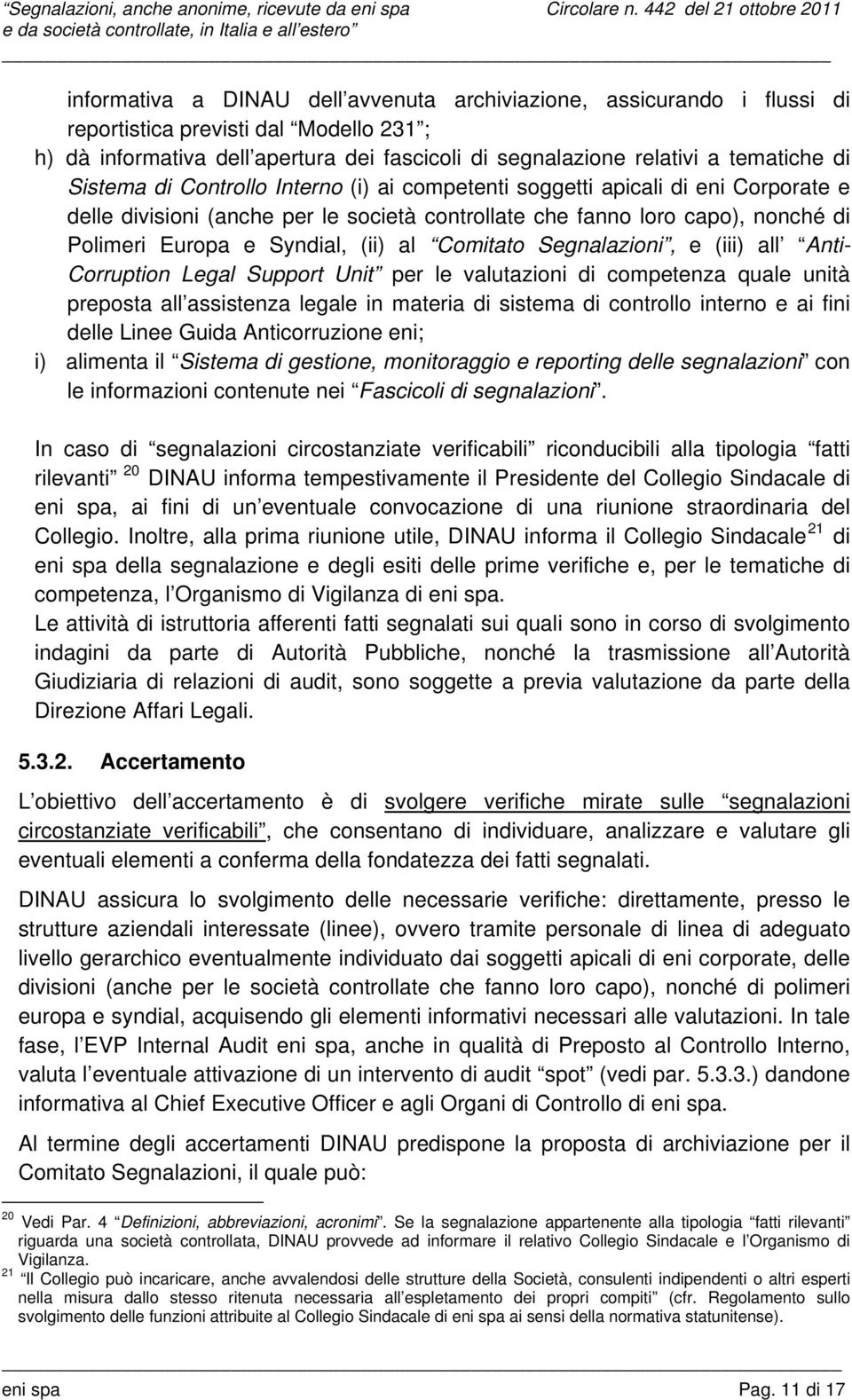 Comitato Segnalazioni, e (iii) all Anti- Corruption Legal Support Unit per le valutazioni di competenza quale unità preposta all assistenza legale in materia di sistema di controllo interno e ai fini