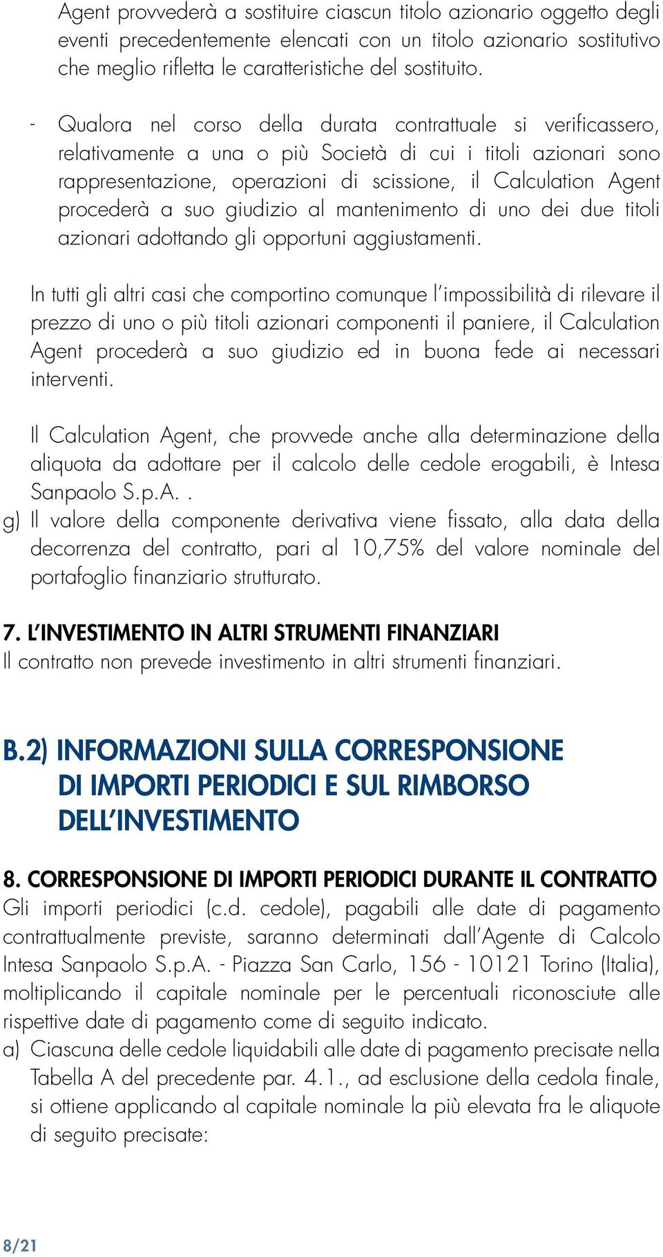 procederà a suo giudizio al mantenimento di uno dei due titoli azionari adottando gli opportuni aggiustamenti.