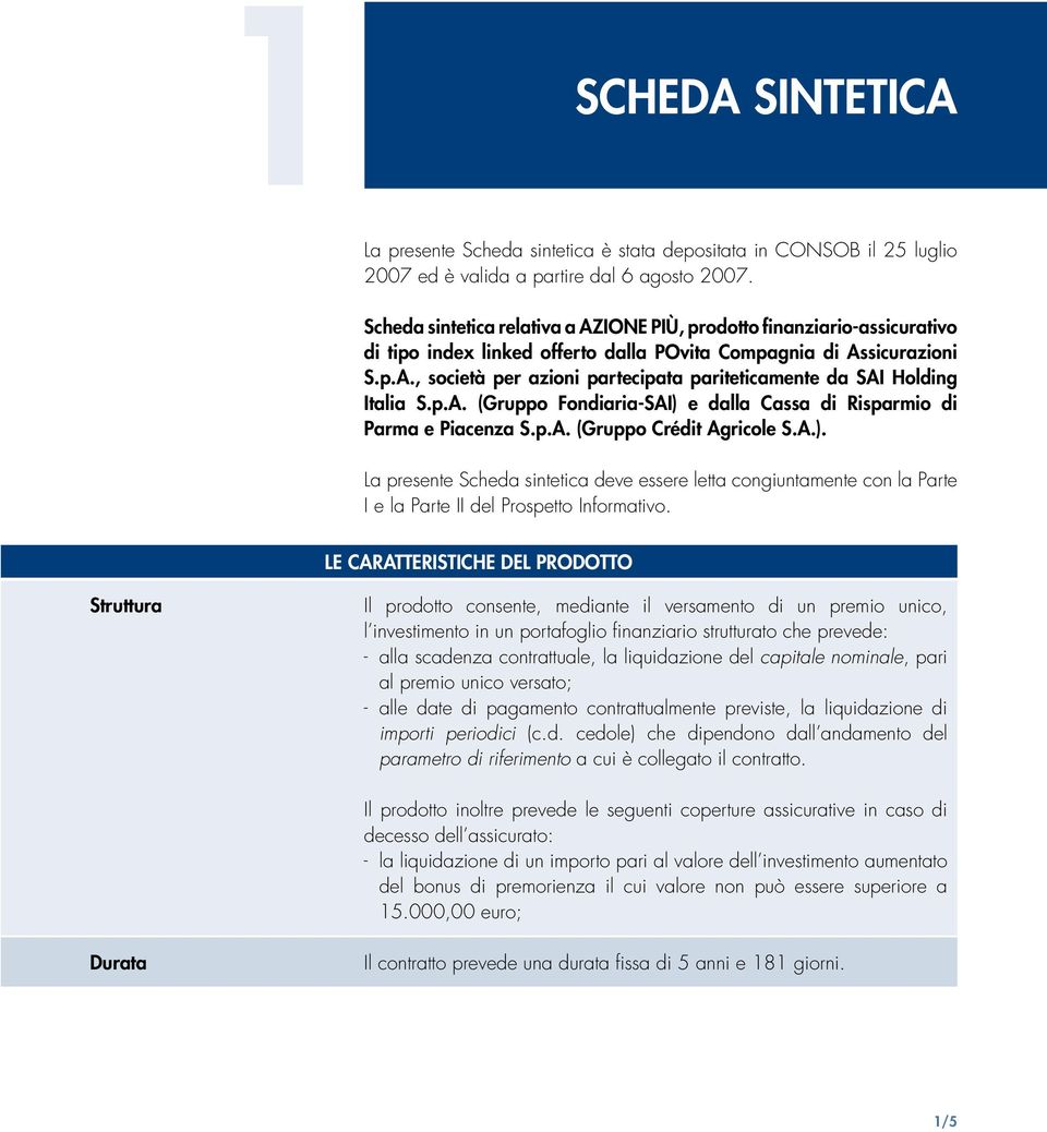 p.A. (Gruppo Fondiaria-SAI) e dalla Cassa di Risparmio di Parma e Piacenza S.p.A. (Gruppo Crédit Agricole S.A.). La presente Scheda sintetica deve essere letta congiuntamente con la Parte I e la Parte II del Prospetto Informativo.