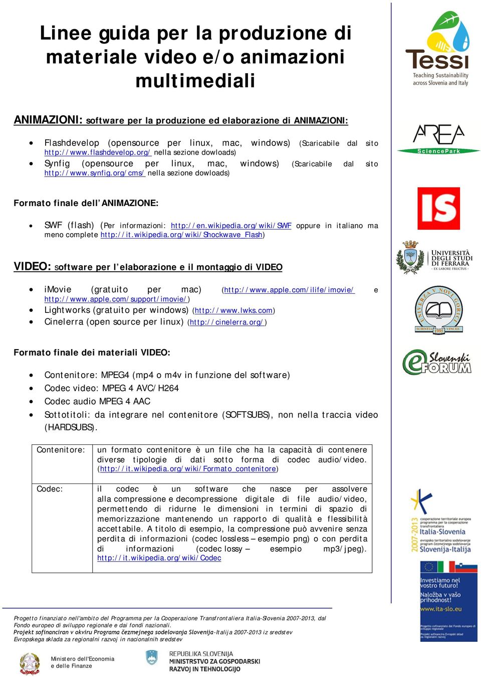 org/cms/ nella sezione dowloads) Formato finale dell ANIMAZIONE: SWF (flash) (Per informazioni: http://en.wikipedia.