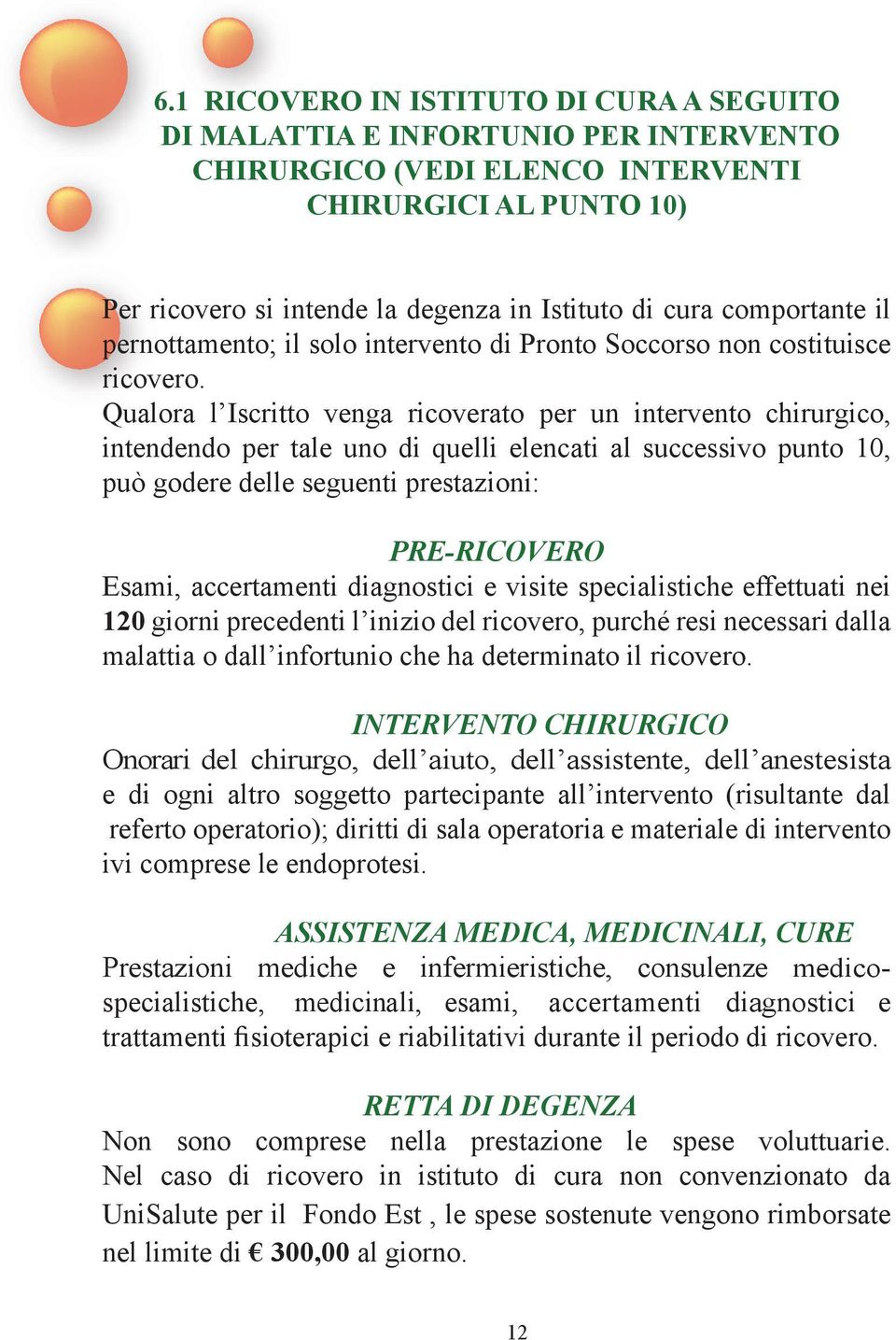 Qualora l Iscritto venga ricoverato per un intervento chirurgico, intendendo per tale uno di quelli elencati al successivo punto 10, può godere delle seguenti prestazioni: PRE-RICOVERO Esami,