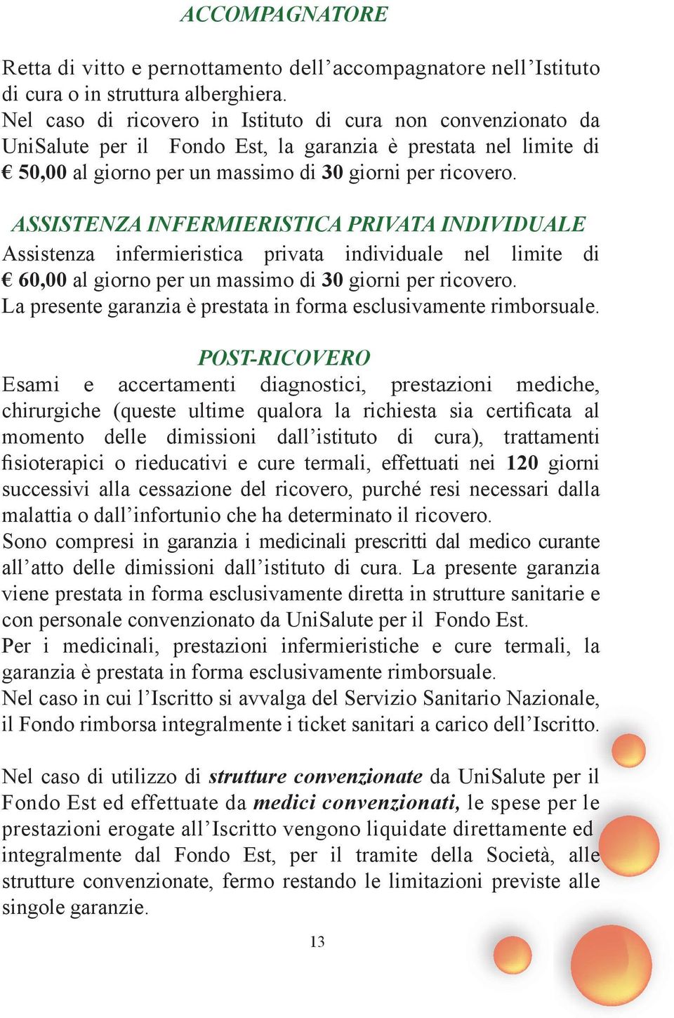 ASSISTENZA INFERMIERISTICA PRIVATA INDIVIDUALE Assistenza infermieristica privata individuale nel limite di 60,00 al giorno per un massimo di 30 giorni per ricovero.