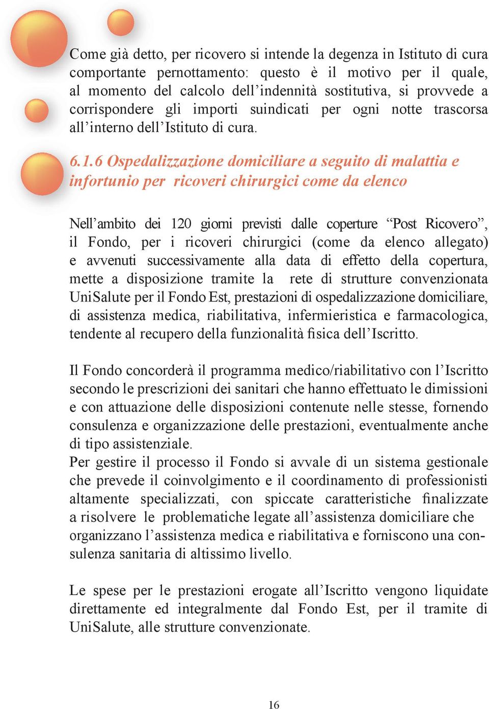 6 Ospedalizzazione domiciliare a seguito di malattia e infortunio per ricoveri chirurgici come da elenco Nell ambito dei 120 giorni previsti dalle coperture Post Ricovero, il Fondo, per i ricoveri