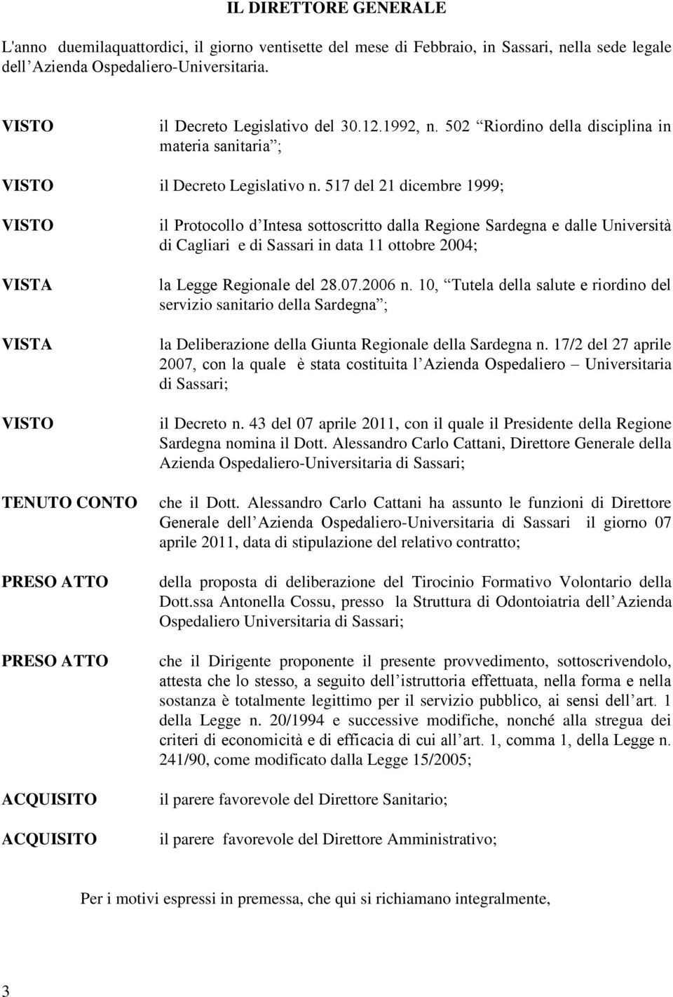 517 del 21 dicembre 1999; TENUTO CONTO PRESO ATTO PRESO ATTO ACQUISITO ACQUISITO il Protocollo d Intesa sottoscritto dalla Regione Sardegna e dalle Università di Cagliari e di Sassari in data 11