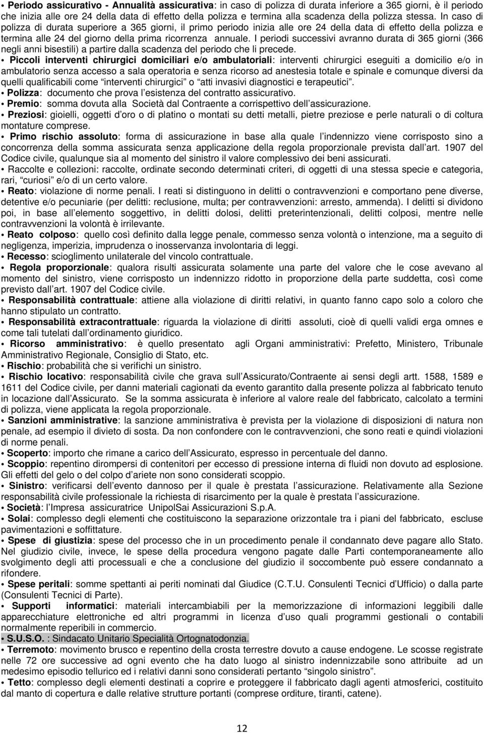 In caso di polizza di durata superiore a 365 giorni, il primo periodo inizia alle ore 24 della data di effetto della polizza e termina alle 24 del giorno della prima ricorrenza annuale.