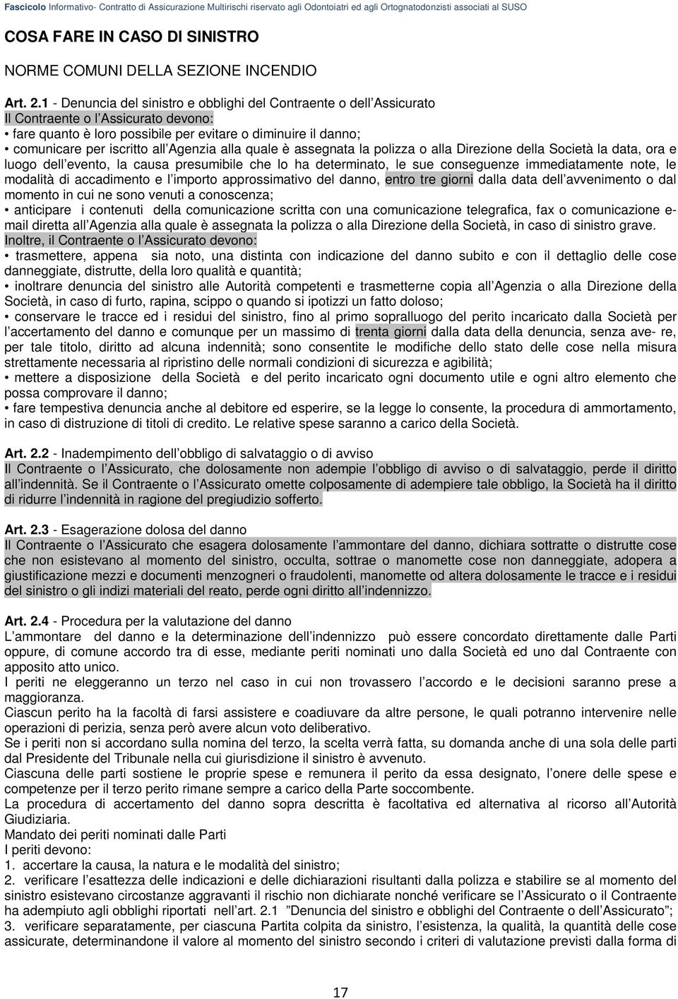 1 - Denuncia del sinistro e obblighi del Contraente o dell Assicurato Il Contraente o l Assicurato devono: fare quanto è loro possibile per evitare o diminuire il danno; comunicare per iscritto all