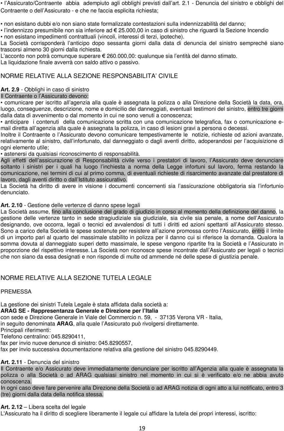 del danno; l indennizzo presumibile non sia inferiore ad 25.000,00 in caso di sinistro che riguardi la Sezione Incendio non esistano impedimenti contrattuali (vincoli, interessi di terzi, ipoteche).