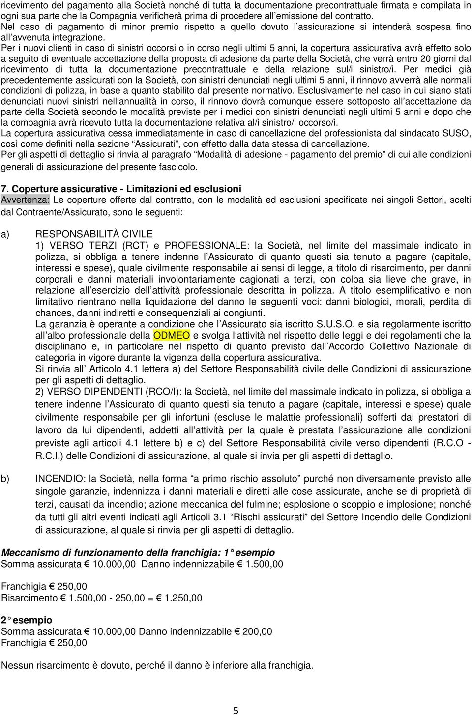 Per i nuovi clienti in caso di sinistri occorsi o in corso negli ultimi 5 anni, la copertura assicurativa avrà effetto solo a seguito di eventuale accettazione della proposta di adesione da parte