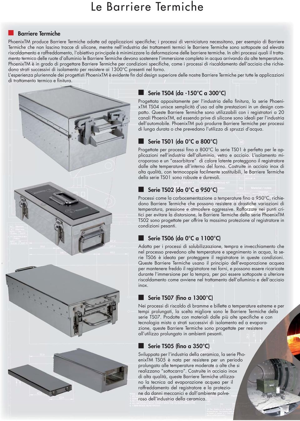 delle barriere termiche. In altri processi quali il trattamento termico delle ruote d alluminio le Barriere Termiche devono sostenere l immersione completa in acqua arrivando da alte temperature.