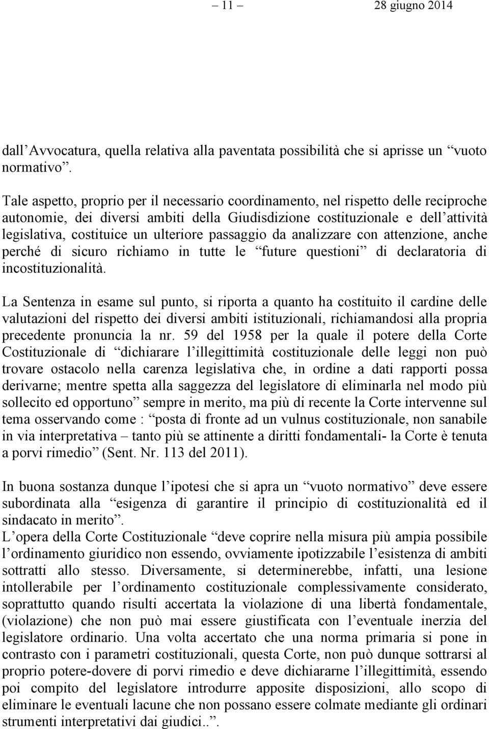 ulteriore passaggio da analizzare con attenzione, anche perché di sicuro richiamo in tutte le future questioni di declaratoria di incostituzionalità.