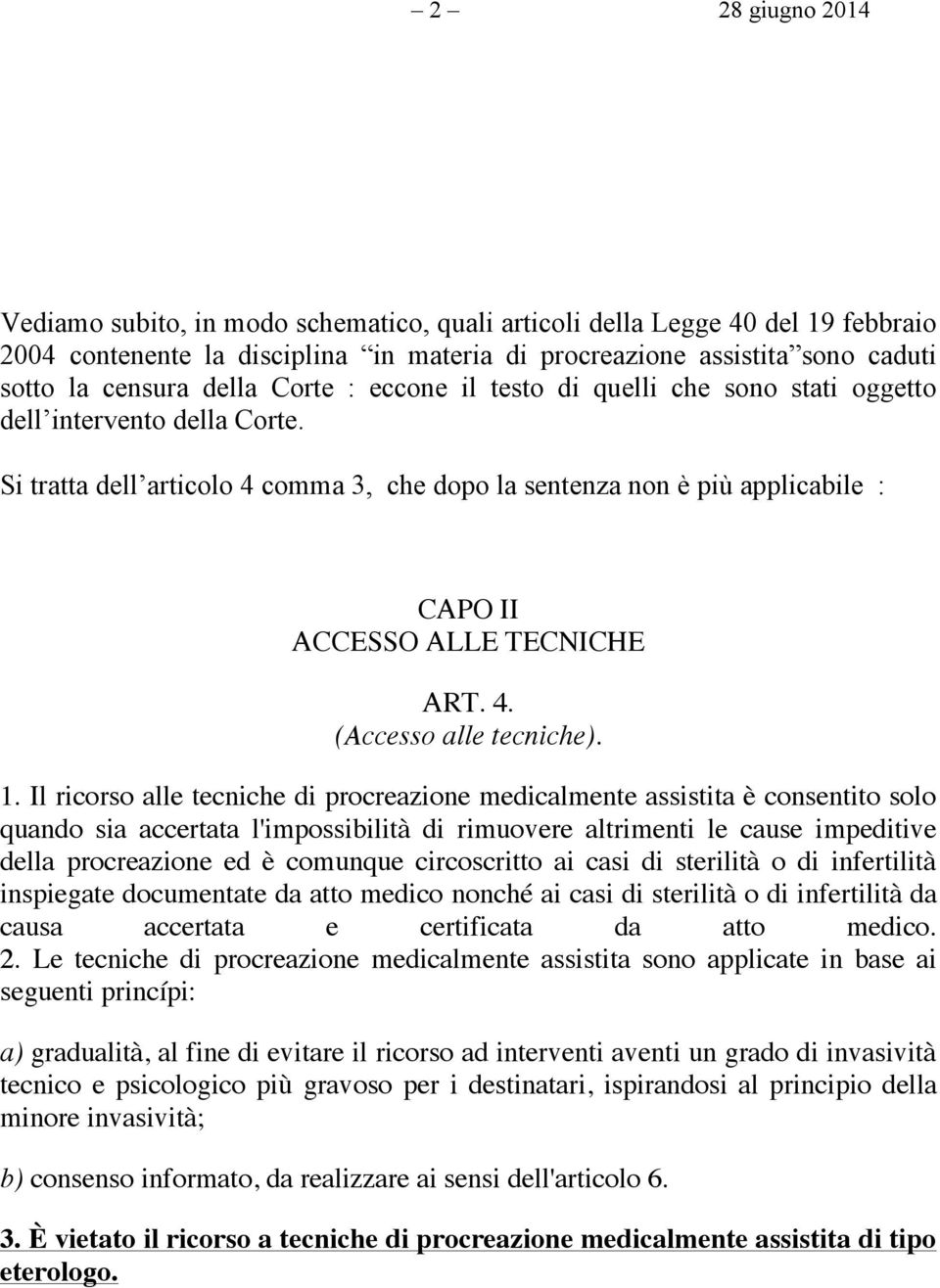 Si tratta dell articolo 4 comma 3, che dopo la sentenza non è più applicabile : CAPO II ACCESSO ALLE TECNICHE ART. 4. (Accesso alle tecniche). 1.