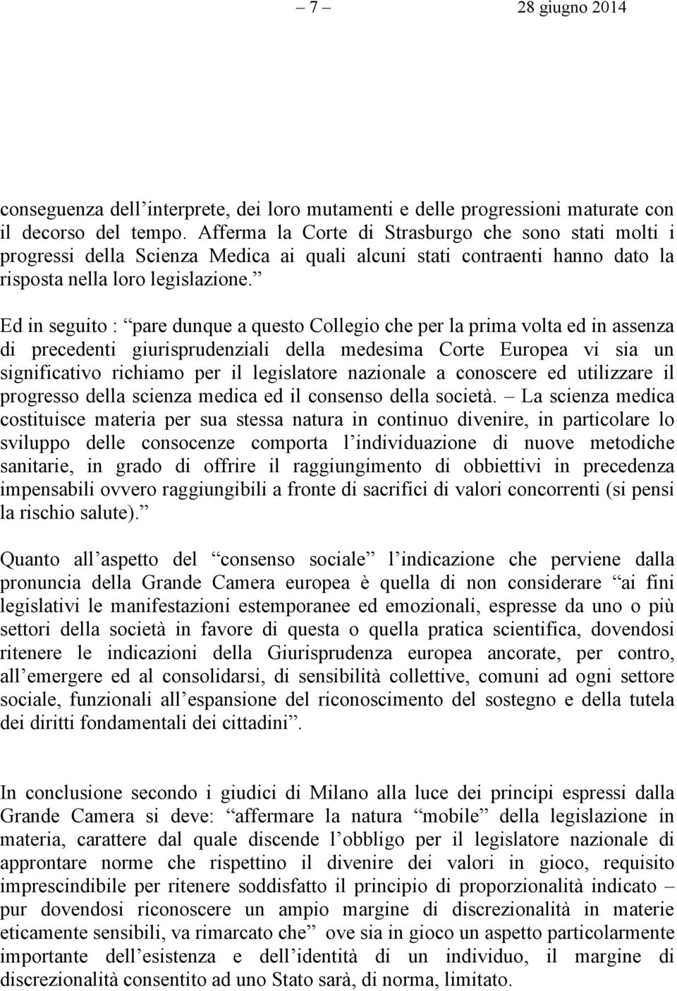 Ed in seguito : pare dunque a questo Collegio che per la prima volta ed in assenza di precedenti giurisprudenziali della medesima Corte Europea vi sia un significativo richiamo per il legislatore