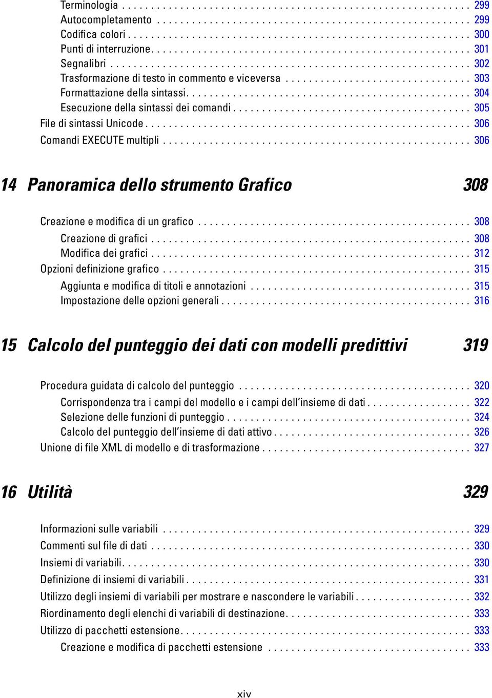 .. 308 Modificadeigrafici... 312 Opzionidefinizionegrafico... 315 Aggiuntaemodificadititolieannotazioni... 315 Impostazionedelleopzionigenerali.