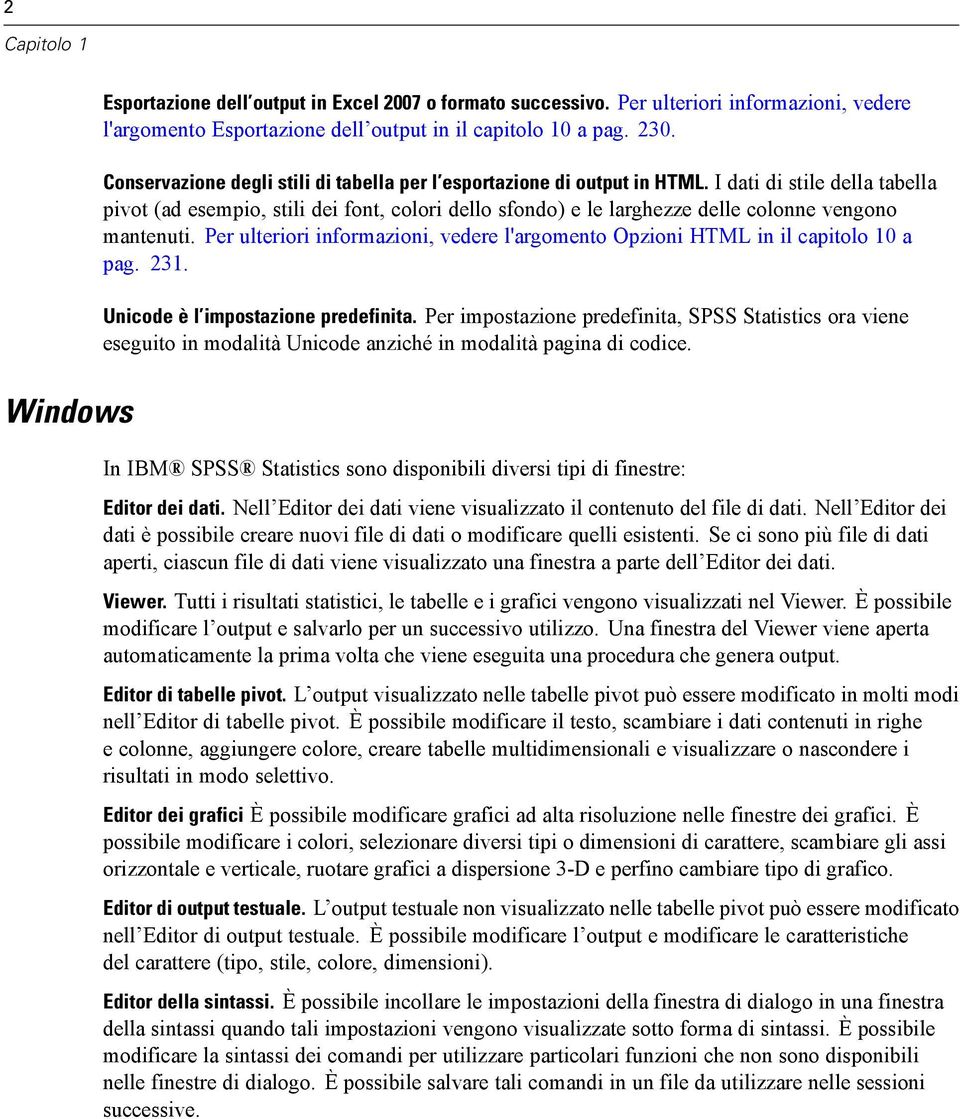 I dati di stile della tabella pivot (ad esempio, stili dei font, colori dello sfondo) e le larghezze delle colonne vengono mantenuti.