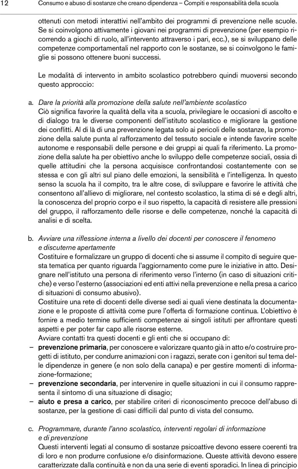 ), se si sviluppano delle competenze comportamentali nel rapporto con le sostanze, se si coinvolgono le famiglie si possono ottenere buoni successi.