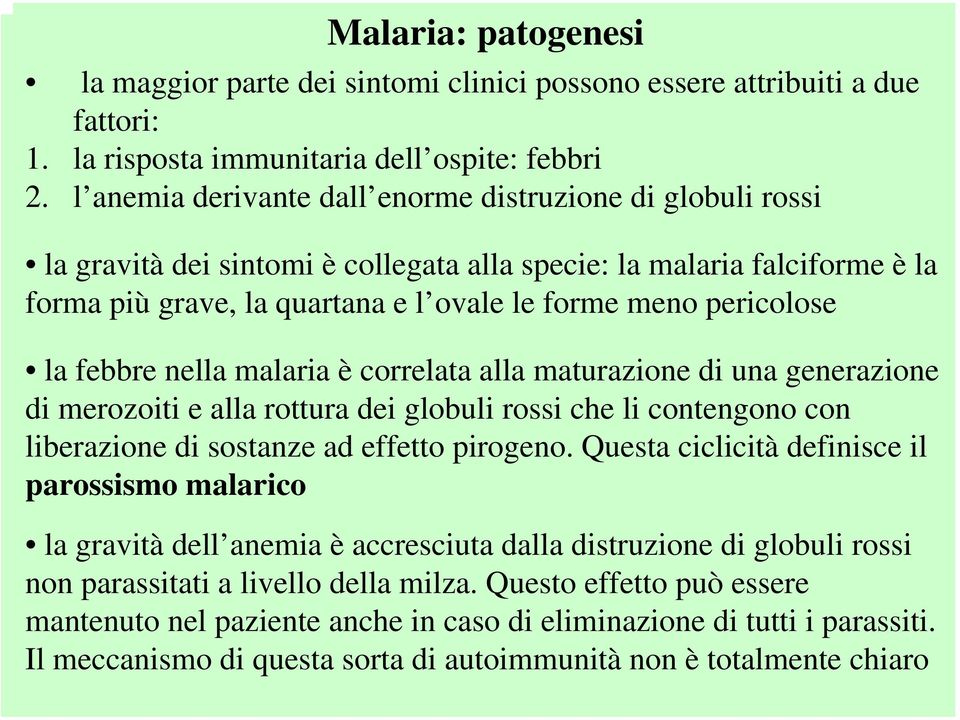 la febbre nella malaria è correlata alla maturazione di una generazione di merozoiti e alla rottura dei globuli rossi che li contengono con liberazione di sostanze ad effetto pirogeno.