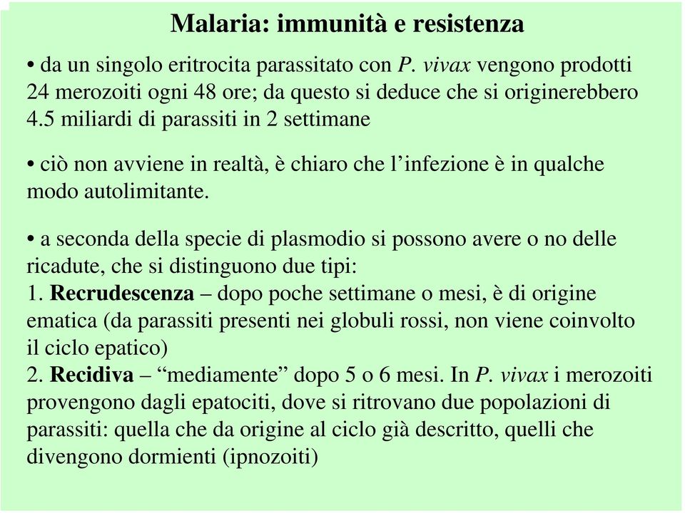 a seconda della specie di plasmodio si possono avere o no delle ricadute, che si distinguono due tipi: 1.