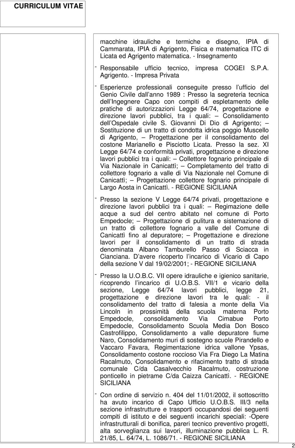 - Impresa Privata - Esperienze professionali conseguite presso l ufficio del Genio Civile dall anno 1989 : Presso la segreteria tecnica dell Ingegnere Capo con compiti di espletamento delle pratiche