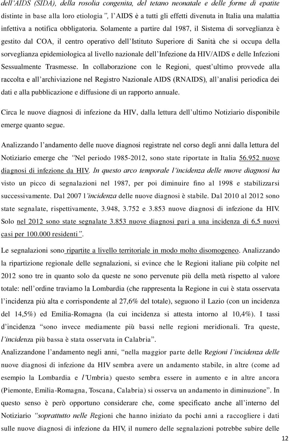 Solamente a partire dal 1987, il Sistema di sorveglianza è gestito dal COA, il centro operativo dell Istituto Superiore di Sanità che si occupa della sorveglianza epidemiologica al livello nazionale