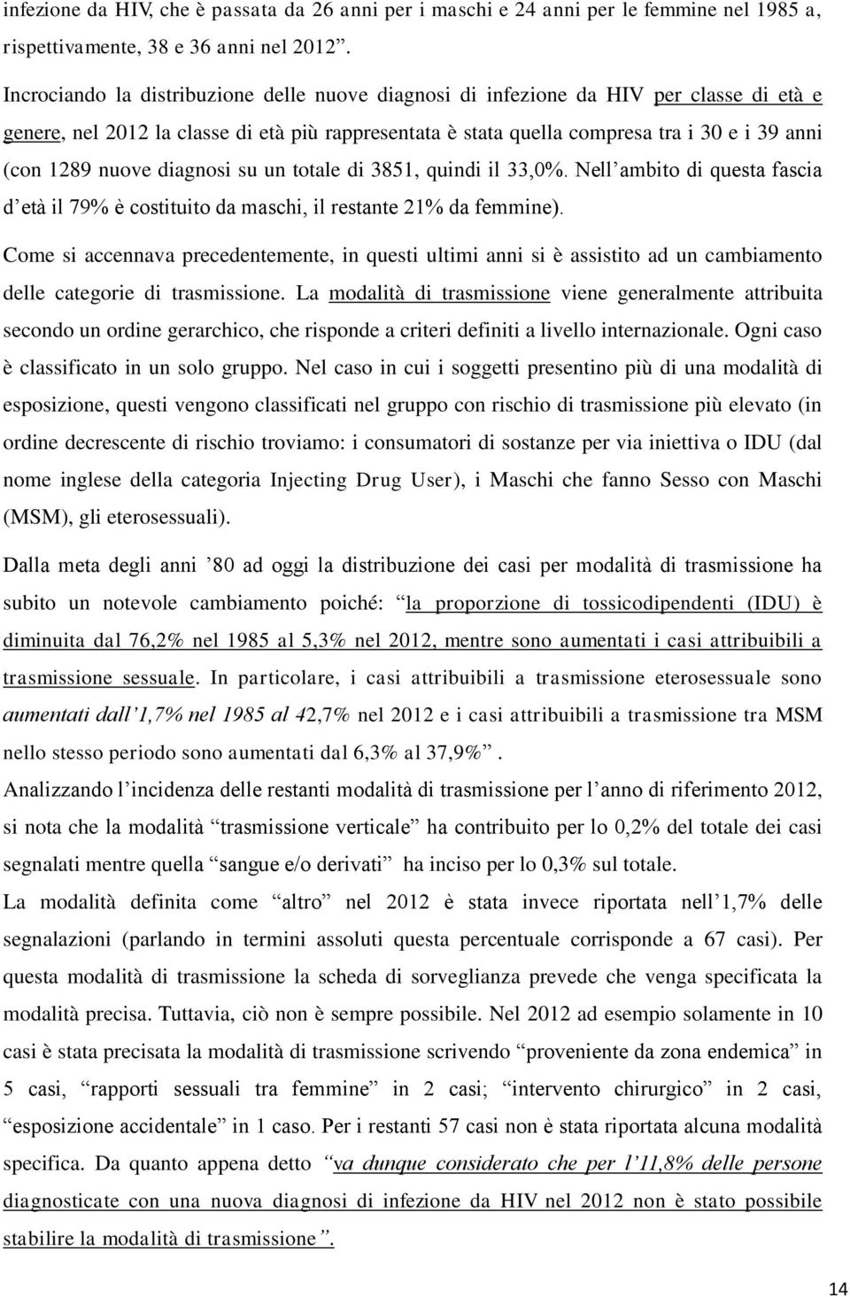 nuove diagnosi su un totale di 3851, quindi il 33,0%. Nell ambito di questa fascia d età il 79% è costituito da maschi, il restante 21% da femmine).