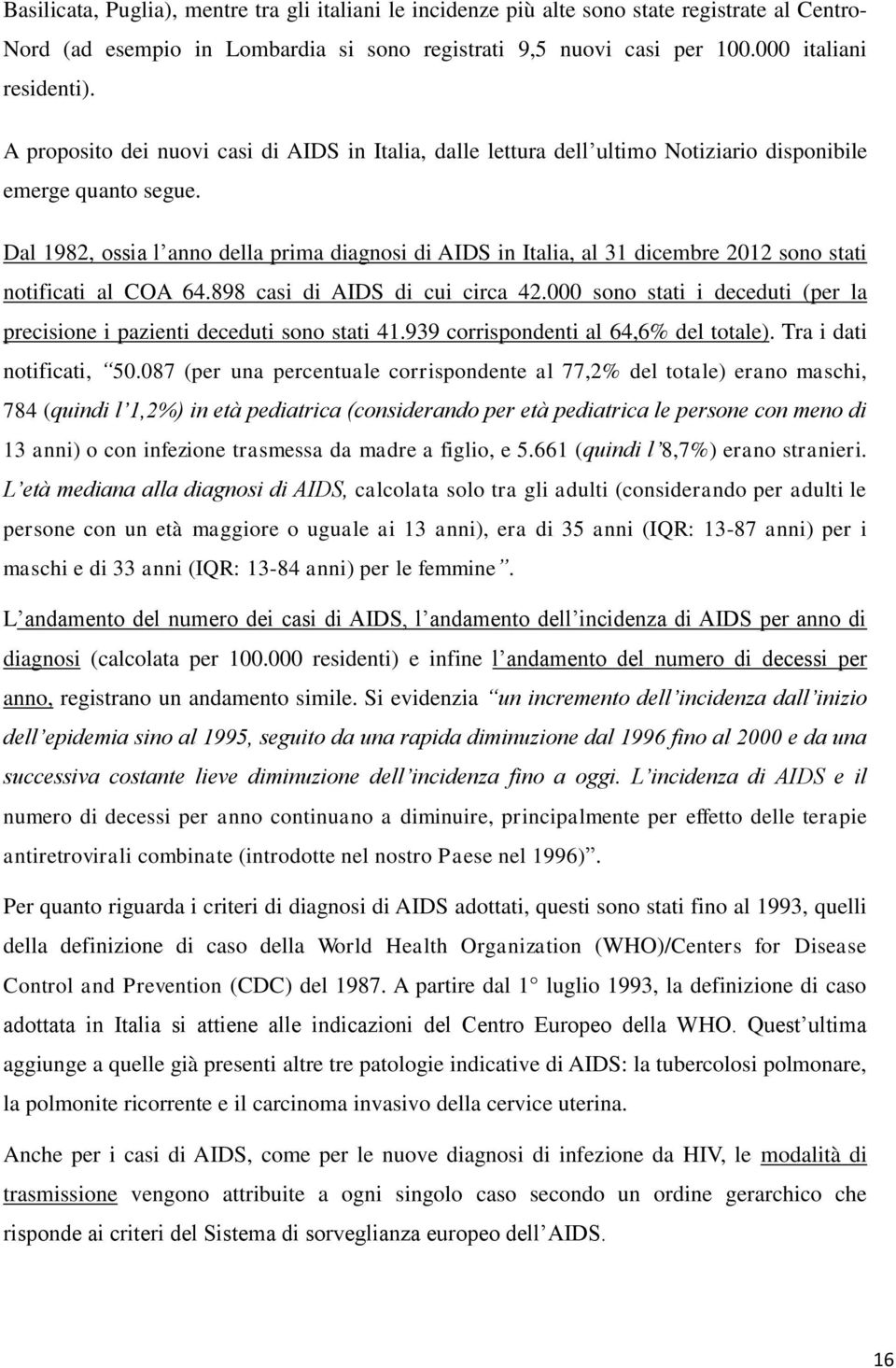 Dal 1982, ossia l anno della prima diagnosi di AIDS in Italia, al 31 dicembre 2012 sono stati notificati al COA 64.898 casi di AIDS di cui circa 42.