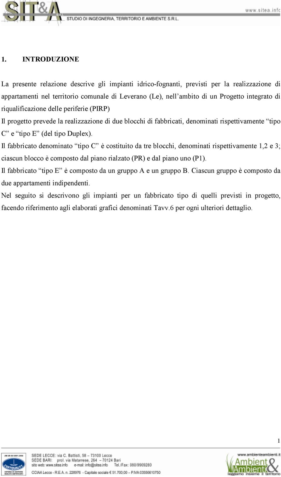 Il fabbricato denominato tipo C è costituito da tre blocchi, denominati rispettivamente 1,2 e 3; ciascun blocco è composto dal piano rialzato (PR) e dal piano uno (P1).