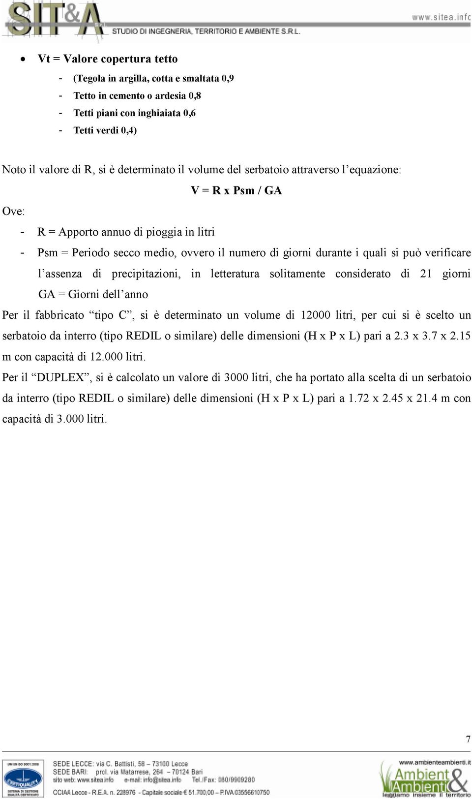 assenza di precipitazioni, in letteratura solitamente considerato di 21 giorni GA = Giorni dell anno Per il fabbricato tipo C, si è determinato un volume di 12000 litri, per cui si è scelto un