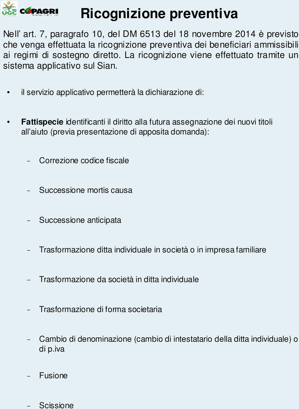 La ricognizione viene effettuato tramite un sistema applicativo sul Sian.