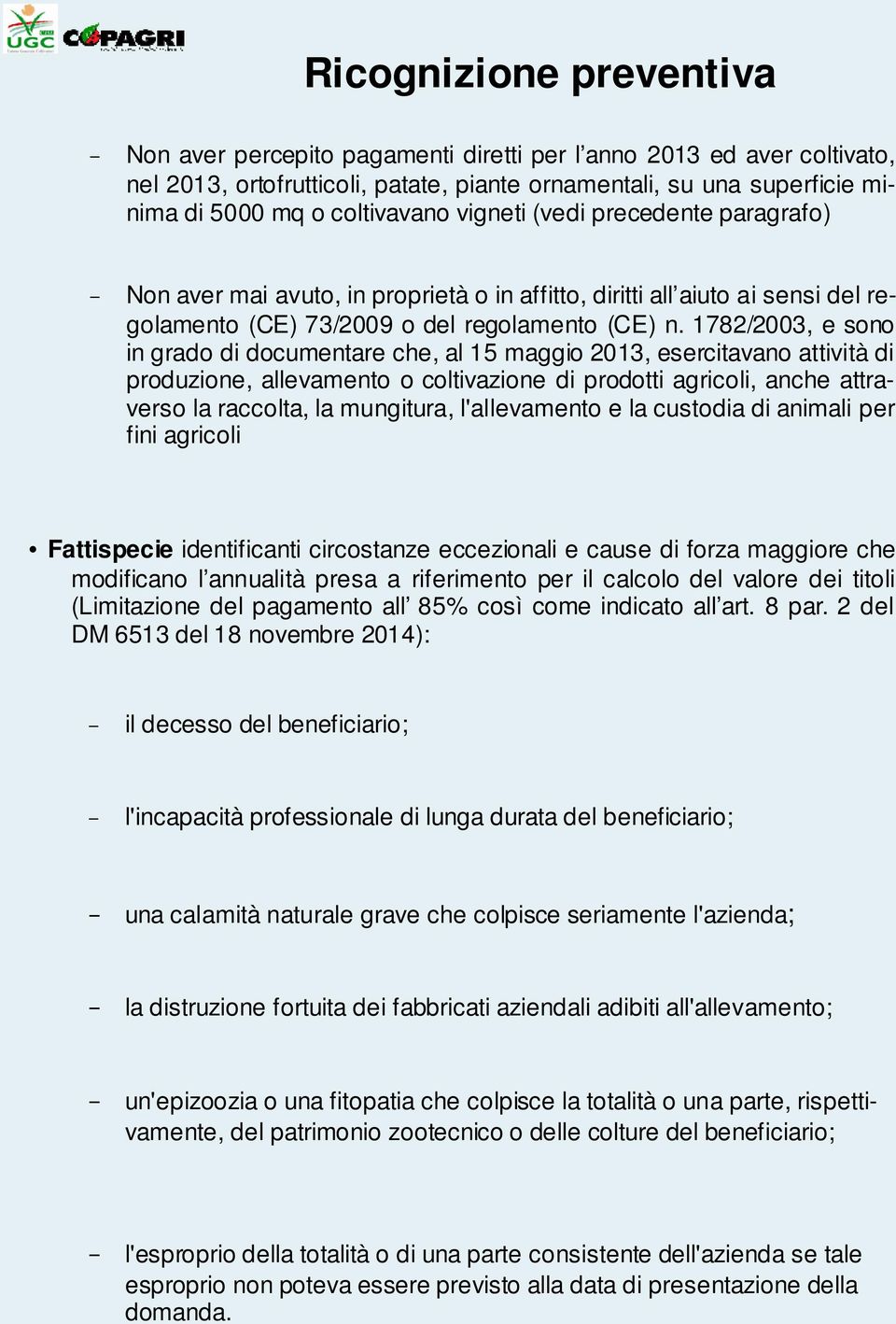 1782/2003, e sono in grado di documentare che, al 15 maggio 2013, esercitavano attività di produzione, allevamento o coltivazione di prodotti agricoli, anche attraverso la raccolta, la mungitura,