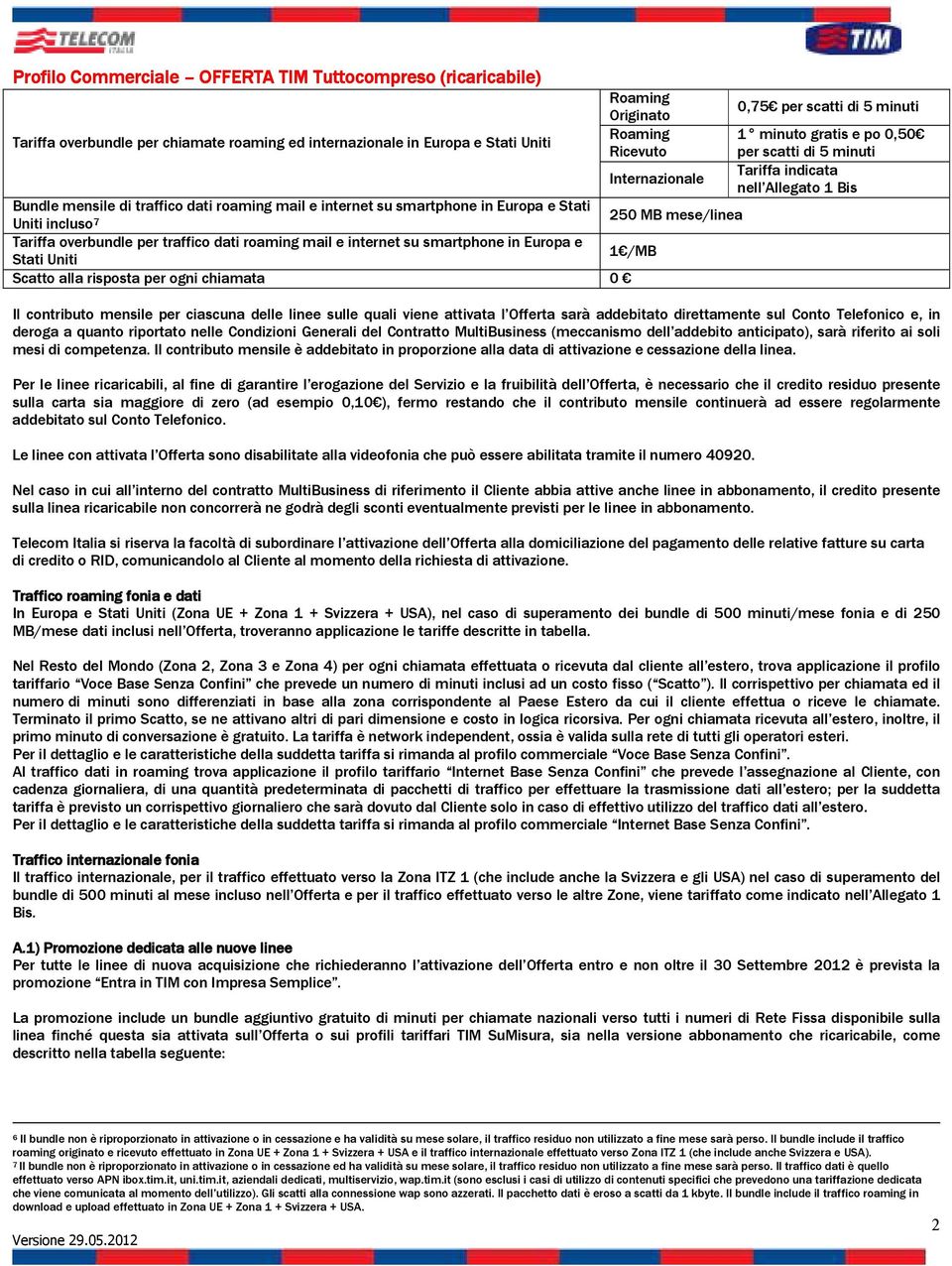 traffico dati roaming mail e internet su smartphone in Europa e Stati Uniti 1 /MB Scatto alla risposta per ogni chiamata 0 Il contributo mensile per ciascuna delle linee sulle quali viene attivata l