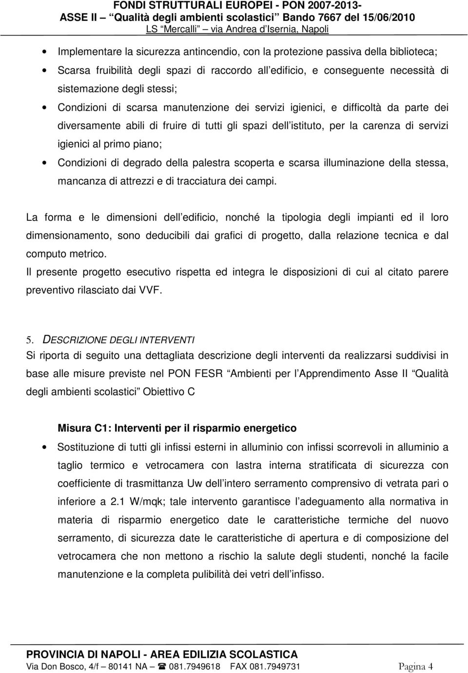 Condizioni di degrado della palestra scoperta e scarsa illuminazione della stessa, mancanza di attrezzi e di tracciatura dei campi.