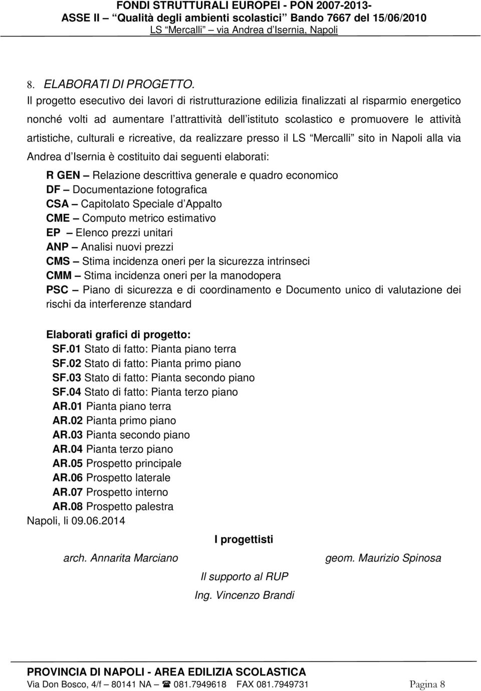 artistiche, culturali e ricreative, da realizzare presso il LS Mercalli sito in Napoli alla via Andrea d Isernia è costituito dai seguenti elaborati: R GEN Relazione descrittiva generale e quadro