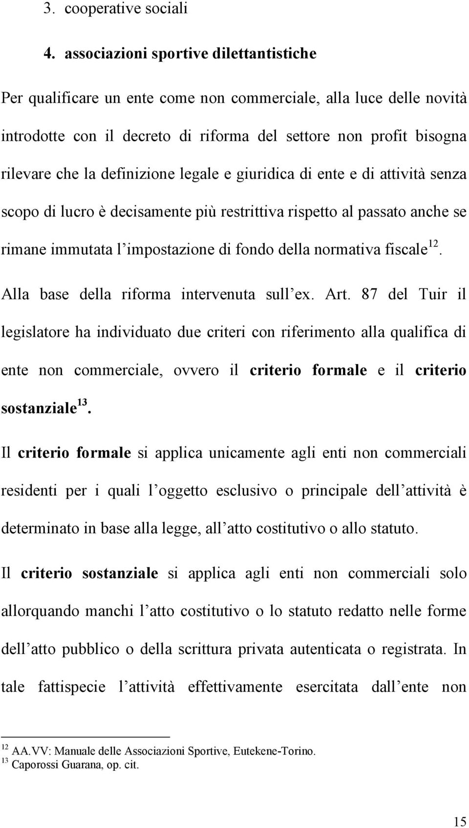 definizione legale e giuridica di ente e di attività senza scopo di lucro è decisamente più restrittiva rispetto al passato anche se rimane immutata l impostazione di fondo della normativa fiscale 12.